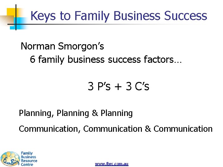 Keys to Family Business Success Norman Smorgon’s 6 family business success factors… 3 P’s