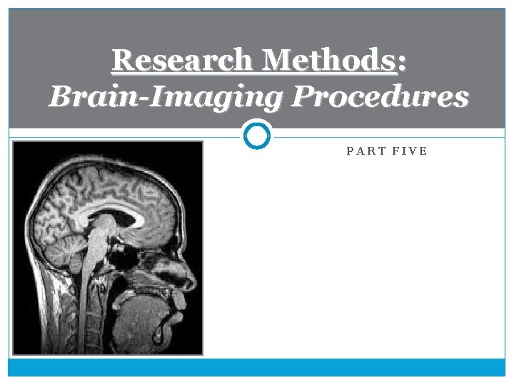 Research Methods: Brain-Imaging Procedures PART FIVE 