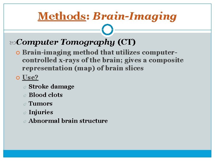 Methods: Brain-Imaging Computer Tomography (CT) Brain-imaging method that utilizes computercontrolled x-rays of the brain;