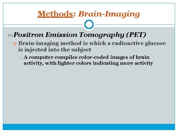 Methods: Brain-Imaging Positron Emission Tomography (PET) Brain-imaging method is which a radioactive glucose is