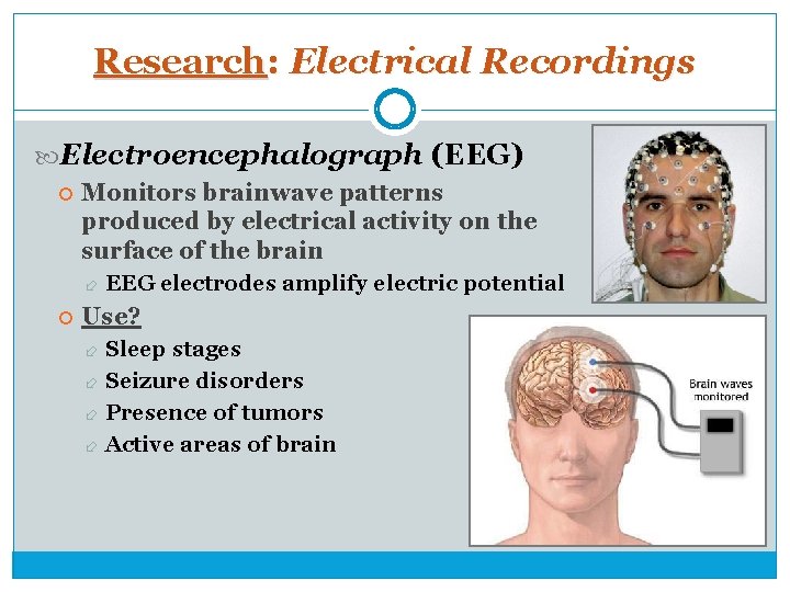 Research: Electrical Recordings Electroencephalograph (EEG) Monitors brainwave patterns produced by electrical activity on the