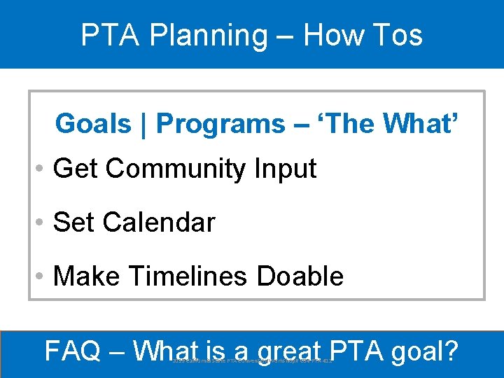 PTA Planning – How Tos Goals | Programs – ‘The What’ • Get Community