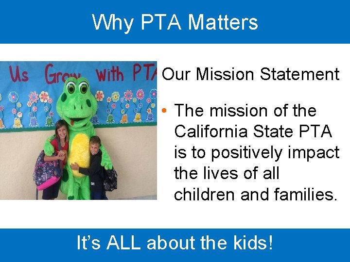 Why PTA Matters Our Mission Statement • The mission of the California State PTA