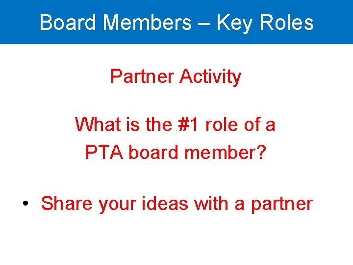 Board Members – Key Roles Partner Activity What is the #1 role of a