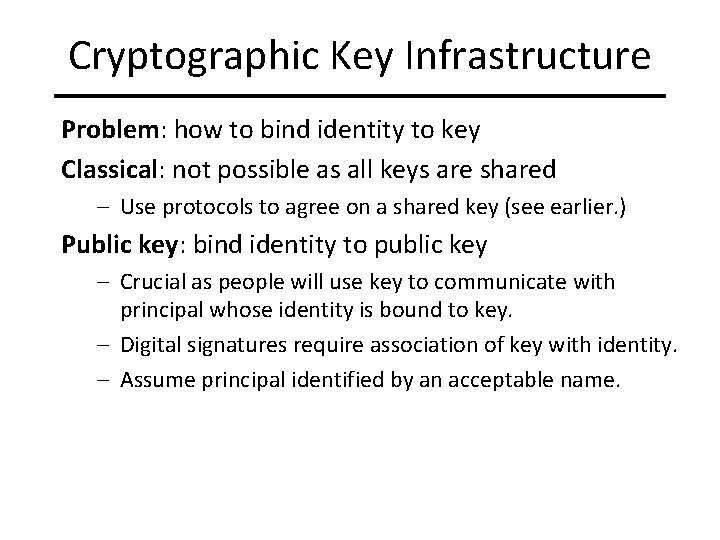 Cryptographic Key Infrastructure Problem: how to bind identity to key Classical: not possible as