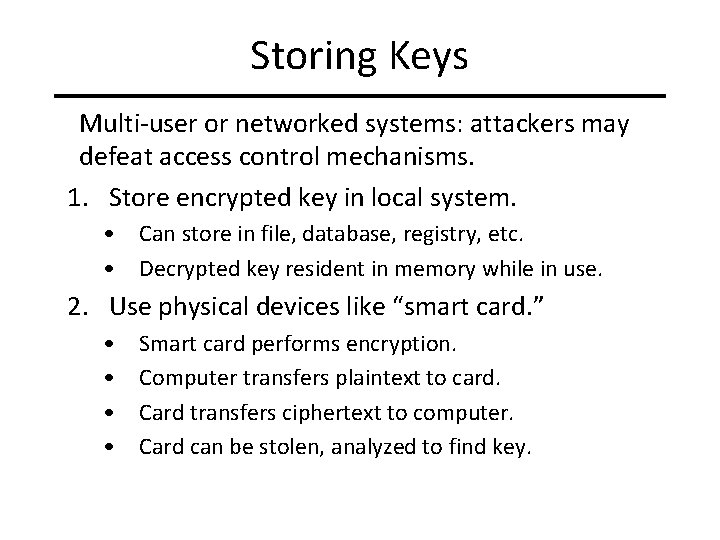 Storing Keys Multi-user or networked systems: attackers may defeat access control mechanisms. 1. Store