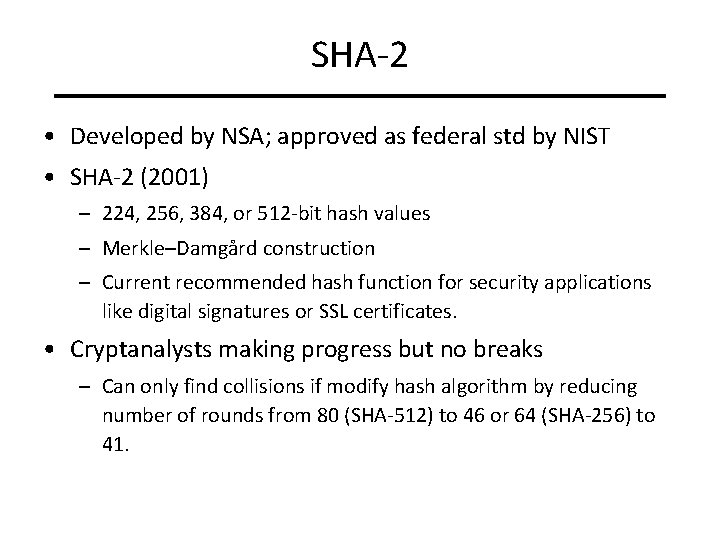 SHA-2 • Developed by NSA; approved as federal std by NIST • SHA-2 (2001)