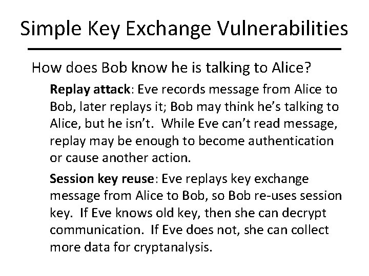 Simple Key Exchange Vulnerabilities How does Bob know he is talking to Alice? Replay