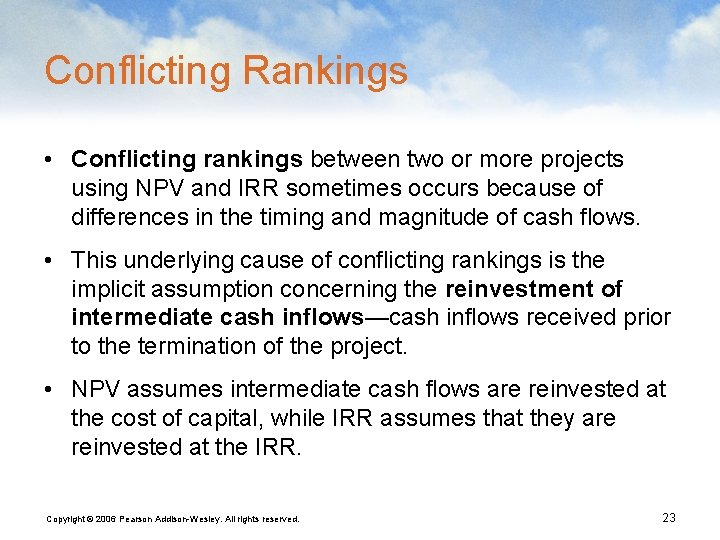 Conflicting Rankings • Conflicting rankings between two or more projects using NPV and IRR