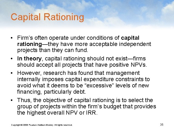 Capital Rationing • Firm’s often operate under conditions of capital rationing—they have more acceptable