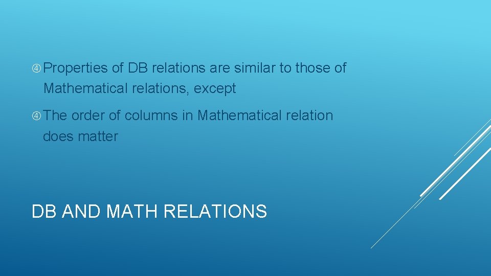 Properties of DB relations are similar to those of Mathematical relations, except The Properties of DB relations are similar to those of Mathematical relations, except The