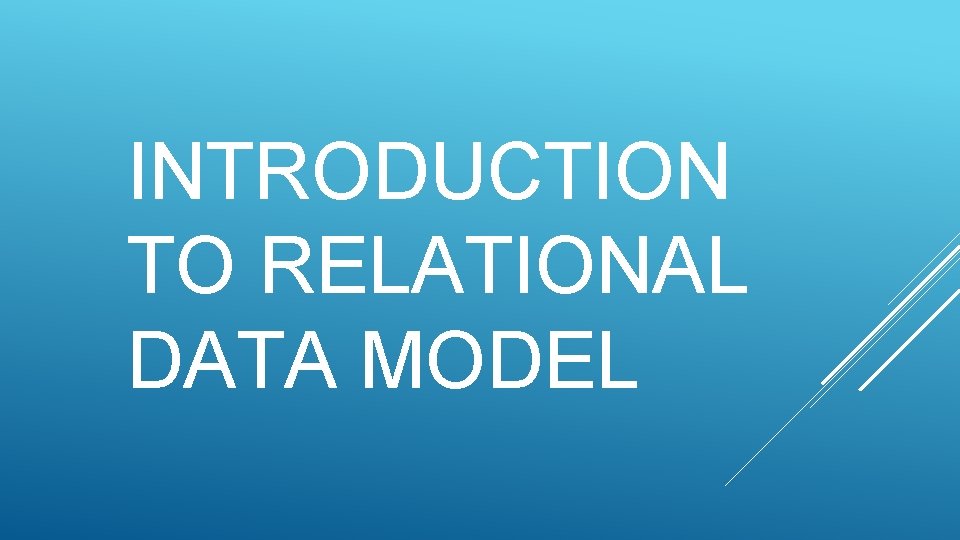 INTRODUCTION TO RELATIONAL DATA MODEL INTRODUCTION TO RELATIONAL DATA MODEL