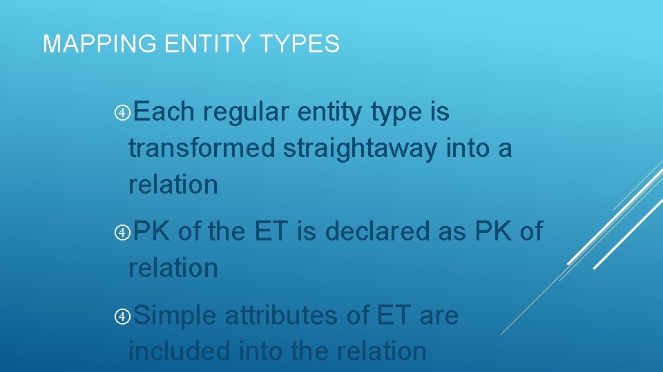 MAPPING ENTITY TYPES Each regular entity type is transformed straightaway into a relation PK