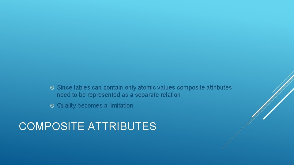 Since tables can contain only atomic values composite attributes need to be represented Since tables can contain only atomic values composite attributes need to be represented