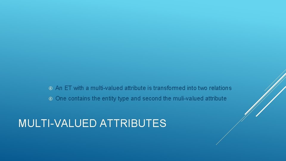 An ET with a multi-valued attribute is transformed into two relations One contains An ET with a multi-valued attribute is transformed into two relations One contains