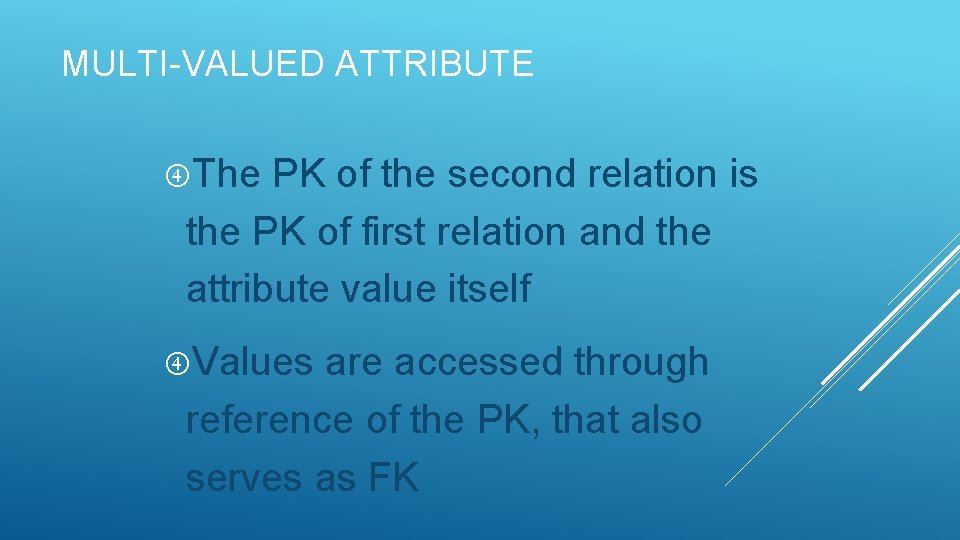 MULTI-VALUED ATTRIBUTE The PK of the second relation is the PK of first relation MULTI-VALUED ATTRIBUTE The PK of the second relation is the PK of first relation