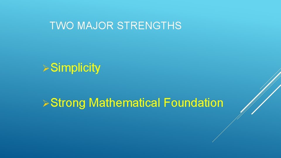 TWO MAJOR STRENGTHS ØSimplicity ØStrong Mathematical Foundation TWO MAJOR STRENGTHS ØSimplicity ØStrong Mathematical Foundation