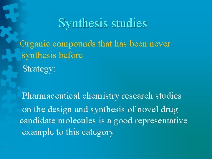 Synthesis studies Organic compounds that has been never synthesis before Strategy: Pharmaceutical chemistry research