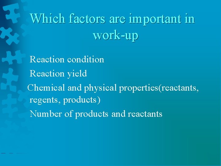 Which factors are important in work-up Reaction condition Reaction yield Chemical and physical properties(reactants,