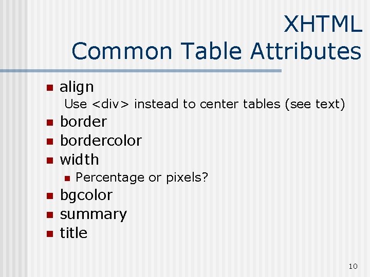 XHTML Common Table Attributes n align Use <div> instead to center tables (see text)