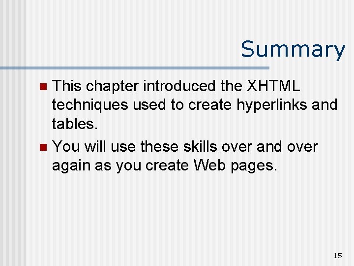 Summary This chapter introduced the XHTML techniques used to create hyperlinks and tables. n