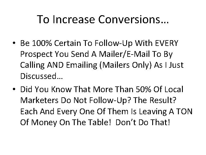 To Increase Conversions… • Be 100% Certain To Follow-Up With EVERY Prospect You Send