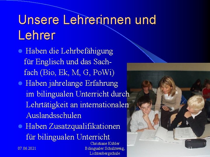 Unsere Lehrerinnen und Lehrer Haben die Lehrbefähigung für Englisch und das Sachfach (Bio, Ek,