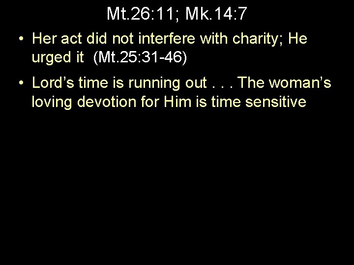 Mt. 26: 11; Mk. 14: 7 • Her act did not interfere with charity;