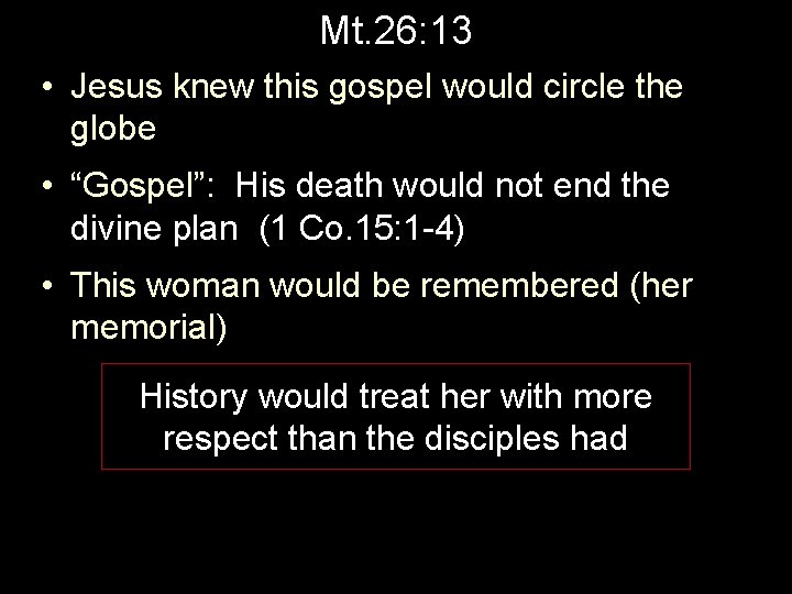 Mt. 26: 13 • Jesus knew this gospel would circle the globe • “Gospel”:
