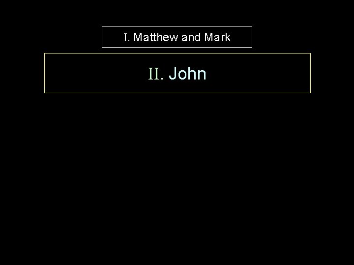 I. Matthew and Mark II. John 