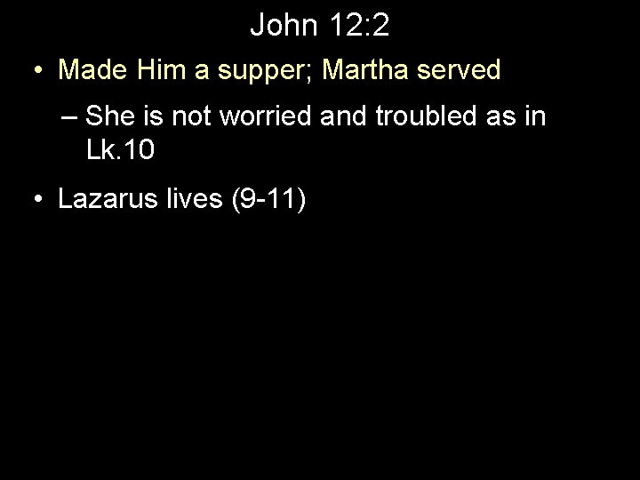 John 12: 2 • Made Him a supper; Martha served – She is not