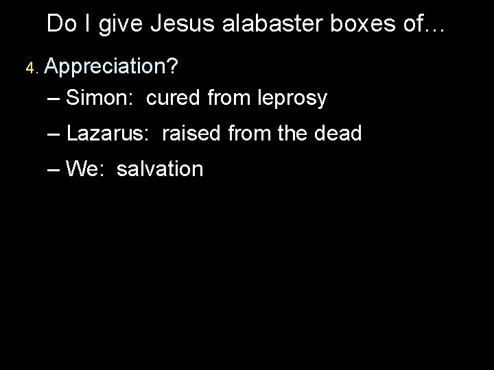 Do I give Jesus alabaster boxes of… 4. Appreciation? – Simon: cured from leprosy
