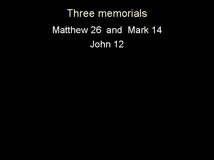 Three memorials Matthew 26 and Mark 14 John 12 