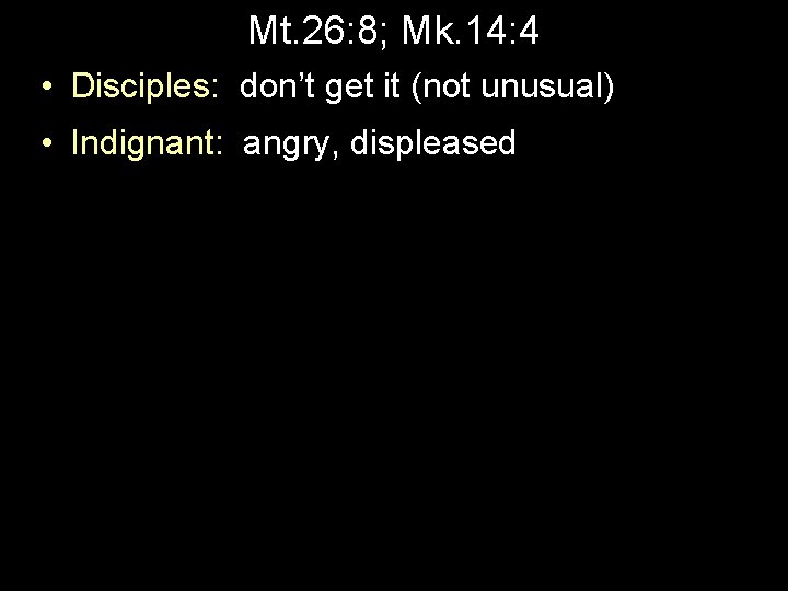 Mt. 26: 8; Mk. 14: 4 • Disciples: don’t get it (not unusual) •