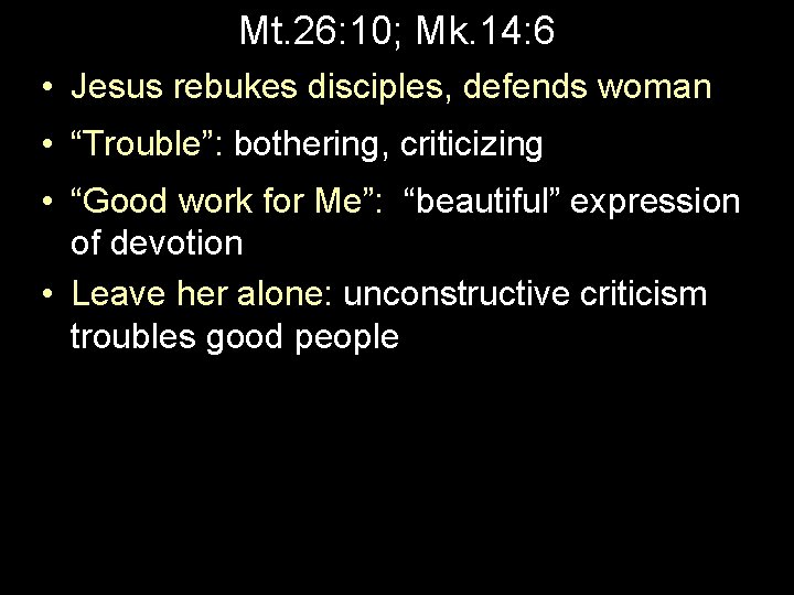 Mt. 26: 10; Mk. 14: 6 • Jesus rebukes disciples, defends woman • “Trouble”:
