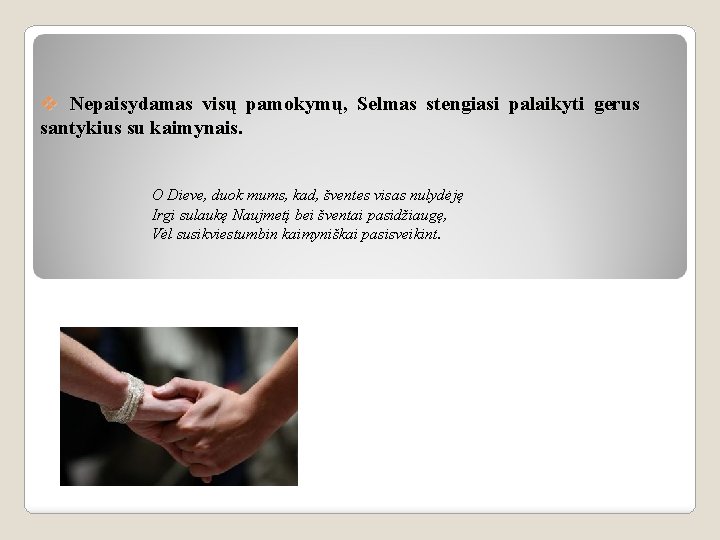 v Nepaisydamas visų pamokymų, Selmas stengiasi palaikyti gerus santykius su kaimynais. O Dieve, duok