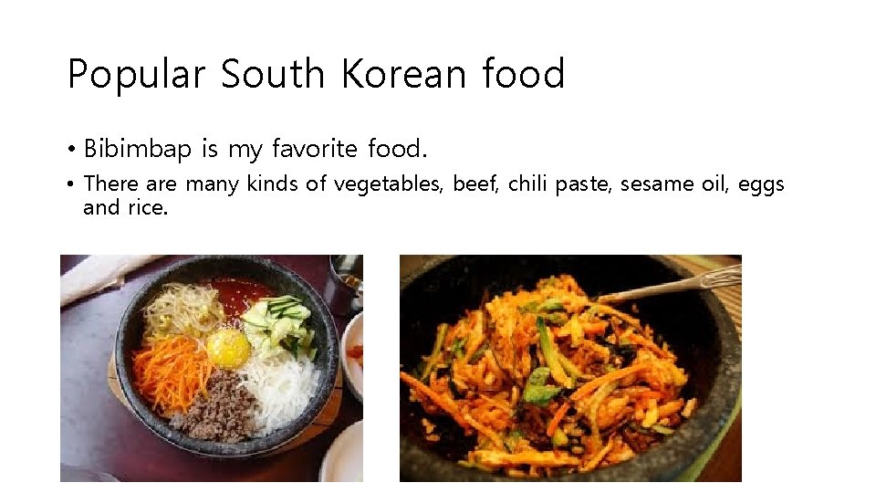 Popular South Korean food • Bibimbap is my favorite food. • There are many