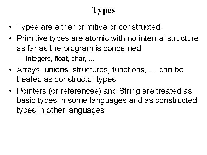 Types • Types are either primitive or constructed. • Primitive types are atomic with