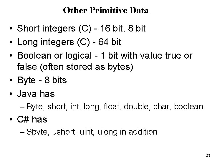 Other Primitive Data • Short integers (C) - 16 bit, 8 bit • Long