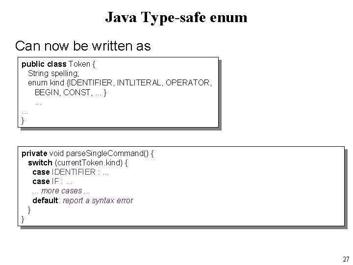 Java Type-safe enum Can now be written as public class Token { String spelling;