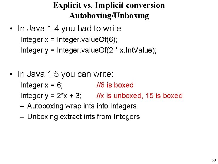 Explicit vs. Implicit conversion Autoboxing/Unboxing • In Java 1. 4 you had to write: