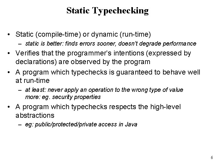 Static Typechecking • Static (compile-time) or dynamic (run-time) – static is better: finds errors