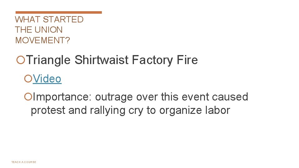 WHAT STARTED THE UNION MOVEMENT? Triangle Shirtwaist Factory Fire Video Importance: outrage over this