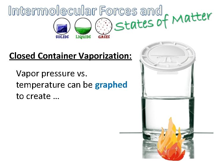 Closed Container Vaporization: Vapor pressure vs. temperature can be graphed to create … 