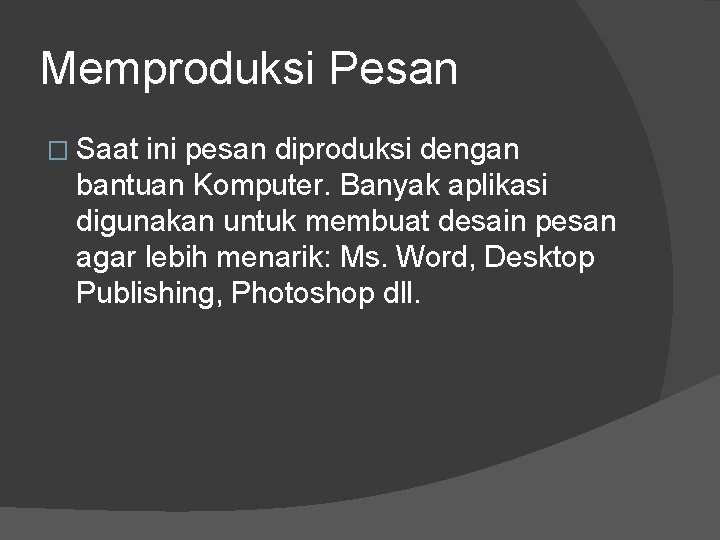 Memproduksi Pesan � Saat ini pesan diproduksi dengan bantuan Komputer. Banyak aplikasi digunakan untuk