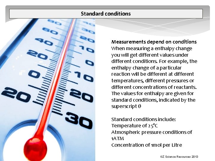 Standard conditions Measurements depend on conditions When measuring a enthalpy change you will get