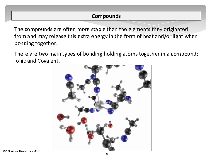 Compounds The compounds are often more stable than the elements they originated from and
