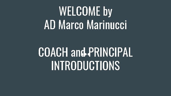 WELCOME by AD Marco Marinucci COACH and PRINCIPAL INTRODUCTIONS 