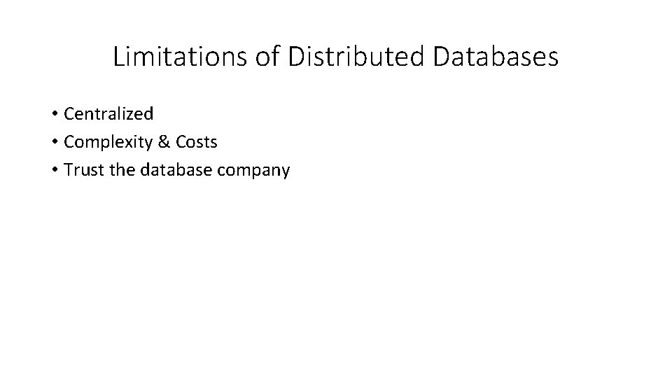 Limitations of Distributed Databases • Centralized • Complexity & Costs • Trust the database