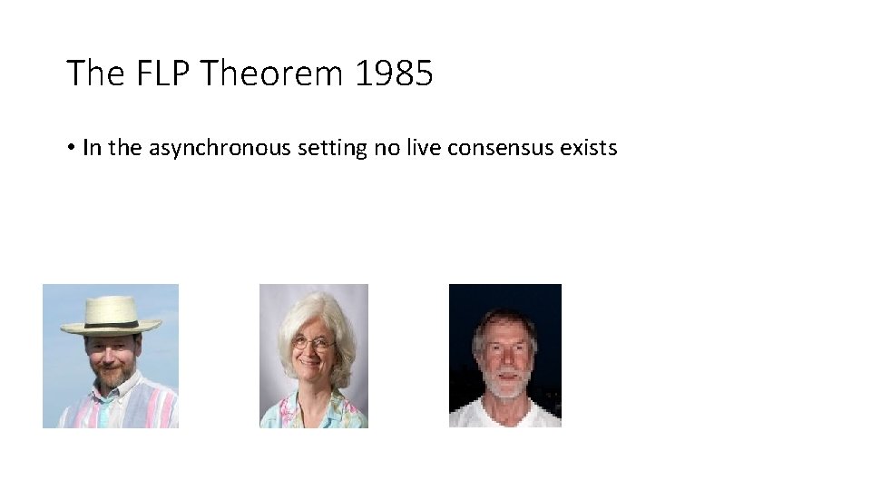 The FLP Theorem 1985 • In the asynchronous setting no live consensus exists 